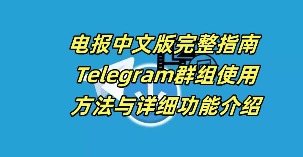 Telegram中文版完整指南 - Telegram群组使用方法与详细功能介绍