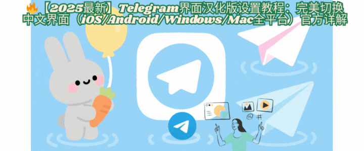 Telegram语言包安装指南:Windows/Mac桌面版中文界面切换演示